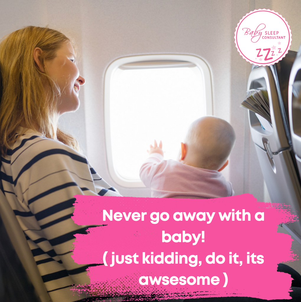 Never go away with a baby!  (JUST KIDDING, DO IT, IT’S AWESOME)